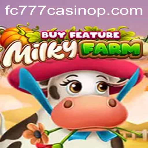 MilkyFarmBuyFeature and FC777 Casino: A Perfect Blend of Fun and Strategy